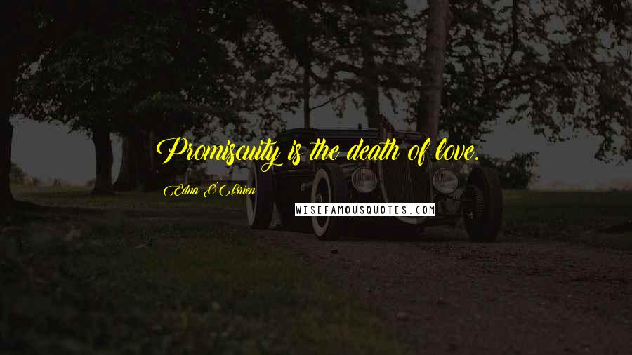 Edna O'Brien Quotes: Promiscuity is the death of love.