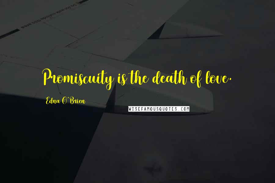 Edna O'Brien Quotes: Promiscuity is the death of love.