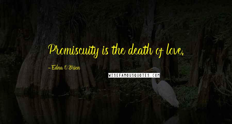 Edna O'Brien Quotes: Promiscuity is the death of love.