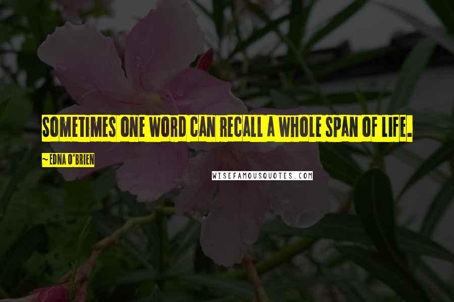 Edna O'Brien Quotes: Sometimes one word can recall a whole span of life.