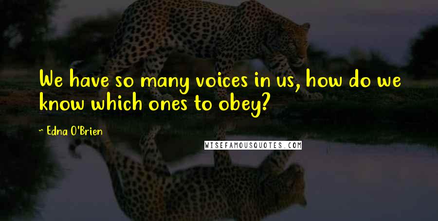 Edna O'Brien Quotes: We have so many voices in us, how do we know which ones to obey?