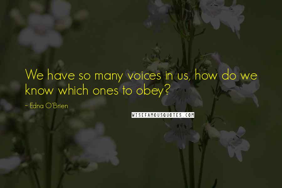 Edna O'Brien Quotes: We have so many voices in us, how do we know which ones to obey?