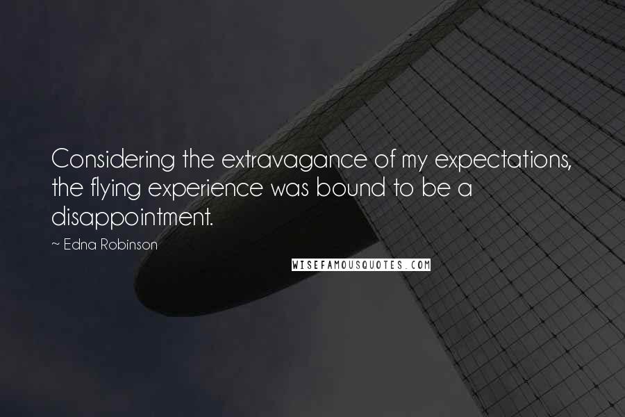 Edna Robinson Quotes: Considering the extravagance of my expectations, the flying experience was bound to be a disappointment.