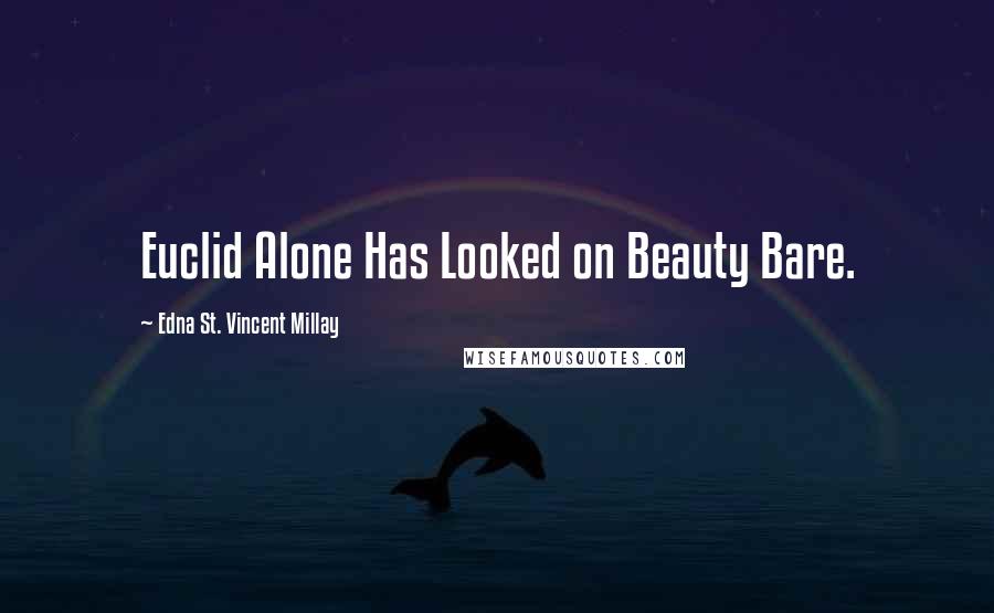 Edna St. Vincent Millay Quotes: Euclid Alone Has Looked on Beauty Bare.