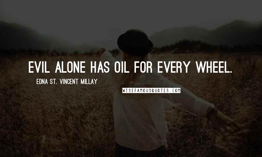 Edna St. Vincent Millay Quotes: Evil alone has oil for every wheel.