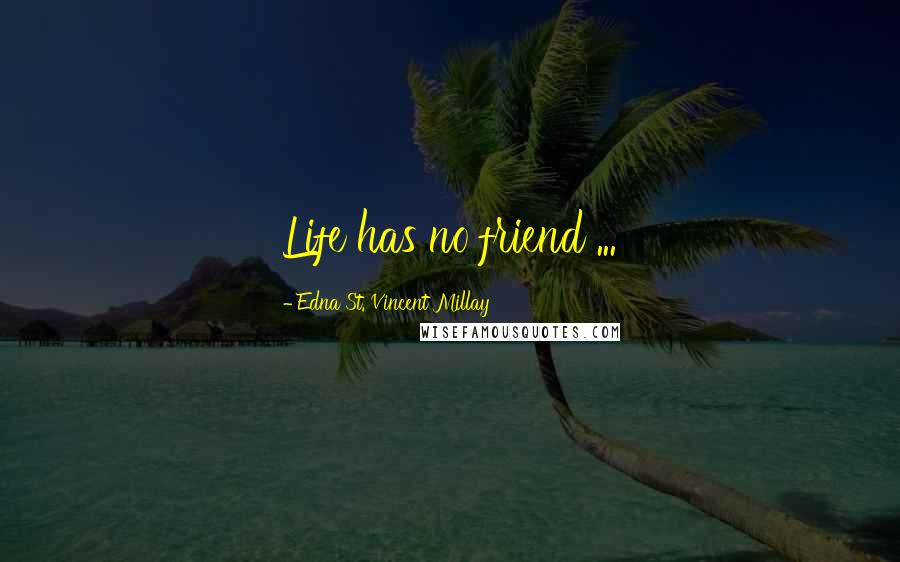 Edna St. Vincent Millay Quotes: Life has no friend ...