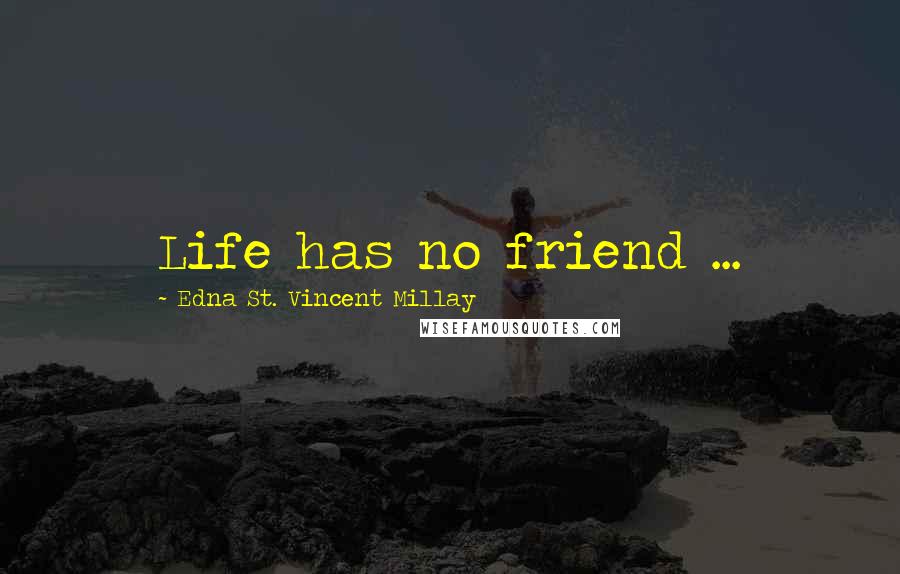 Edna St. Vincent Millay Quotes: Life has no friend ...