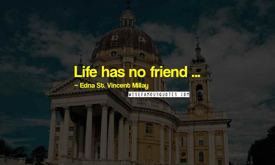 Edna St. Vincent Millay Quotes: Life has no friend ...