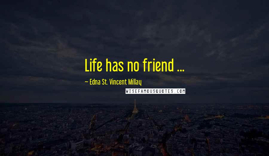 Edna St. Vincent Millay Quotes: Life has no friend ...
