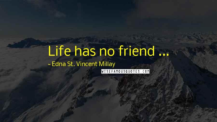 Edna St. Vincent Millay Quotes: Life has no friend ...