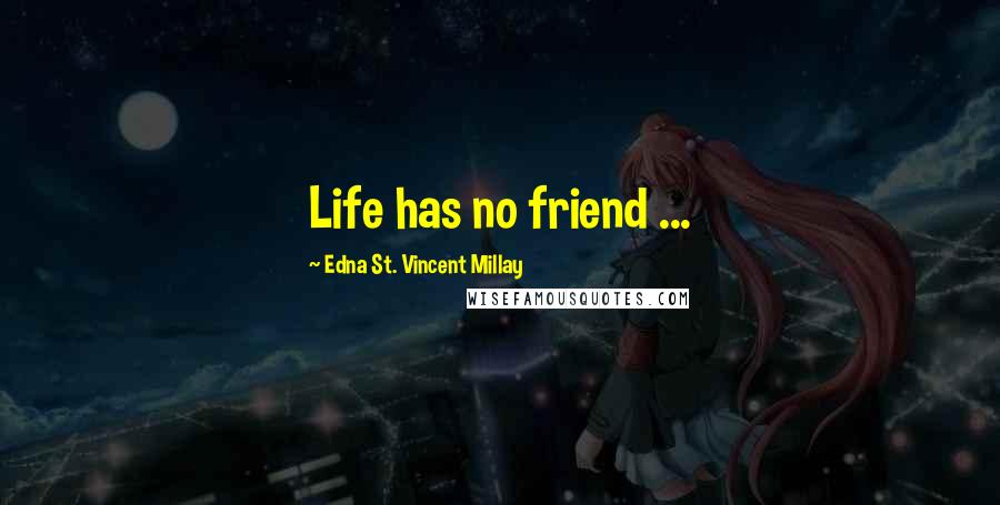 Edna St. Vincent Millay Quotes: Life has no friend ...