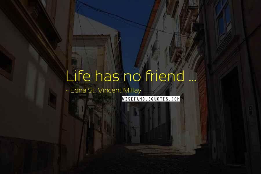 Edna St. Vincent Millay Quotes: Life has no friend ...