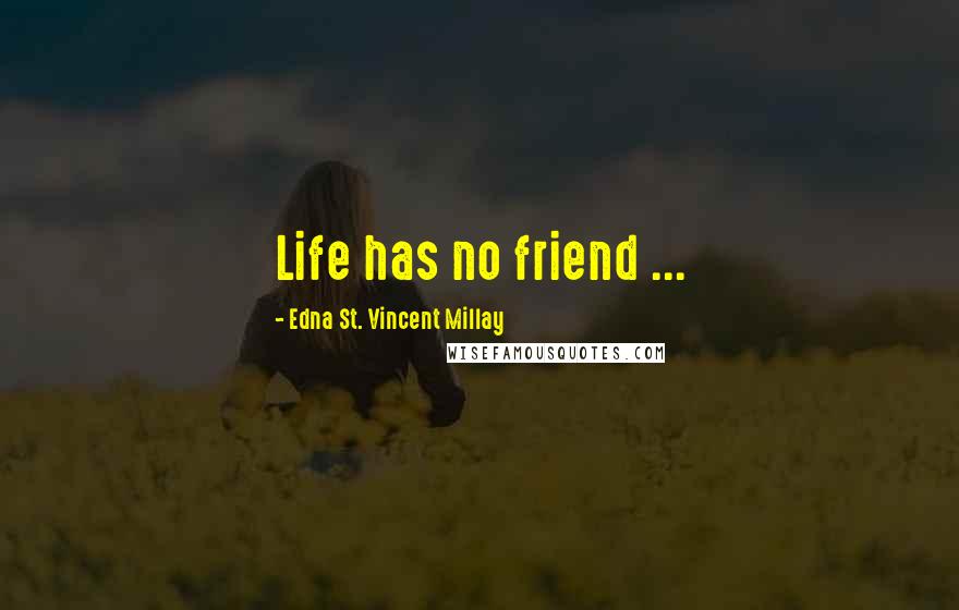 Edna St. Vincent Millay Quotes: Life has no friend ...