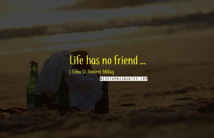 Edna St. Vincent Millay Quotes: Life has no friend ...