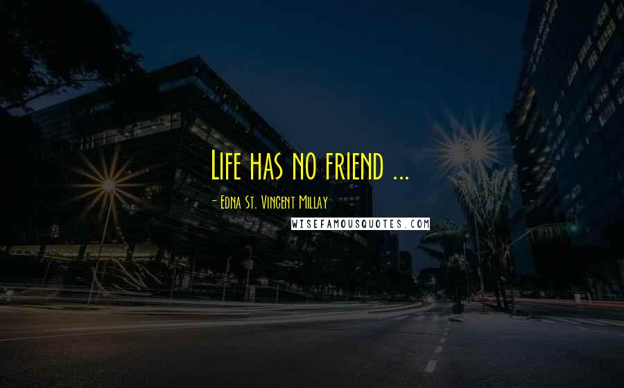 Edna St. Vincent Millay Quotes: Life has no friend ...