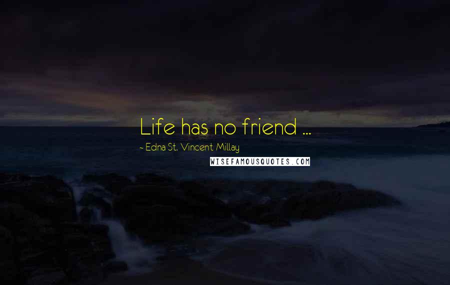 Edna St. Vincent Millay Quotes: Life has no friend ...