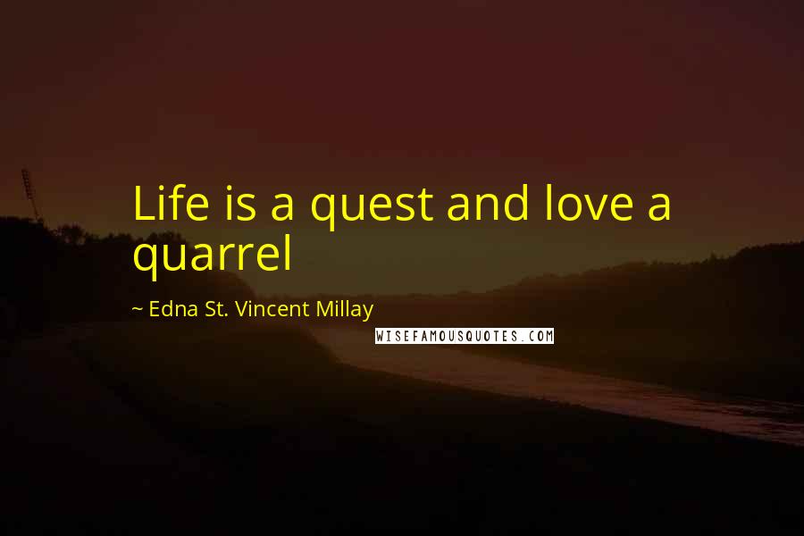 Edna St. Vincent Millay Quotes: Life is a quest and love a quarrel