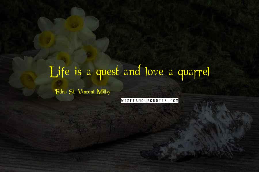 Edna St. Vincent Millay Quotes: Life is a quest and love a quarrel