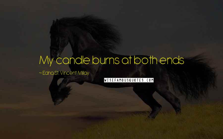 Edna St. Vincent Millay Quotes: My candle burns at both ends