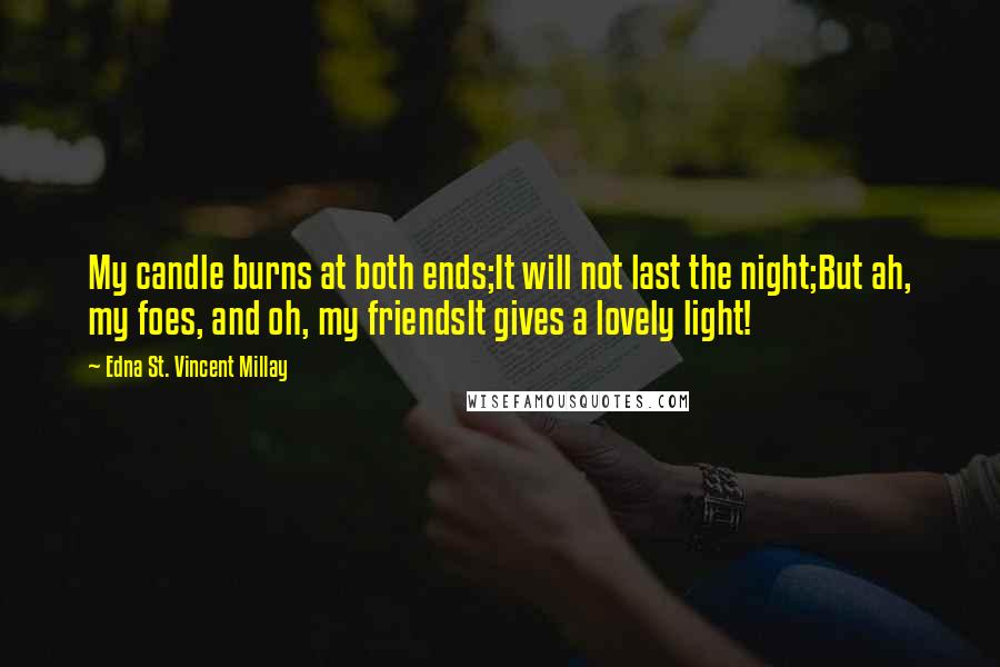 Edna St. Vincent Millay Quotes: My candle burns at both ends;It will not last the night;But ah, my foes, and oh, my friendsIt gives a lovely light!