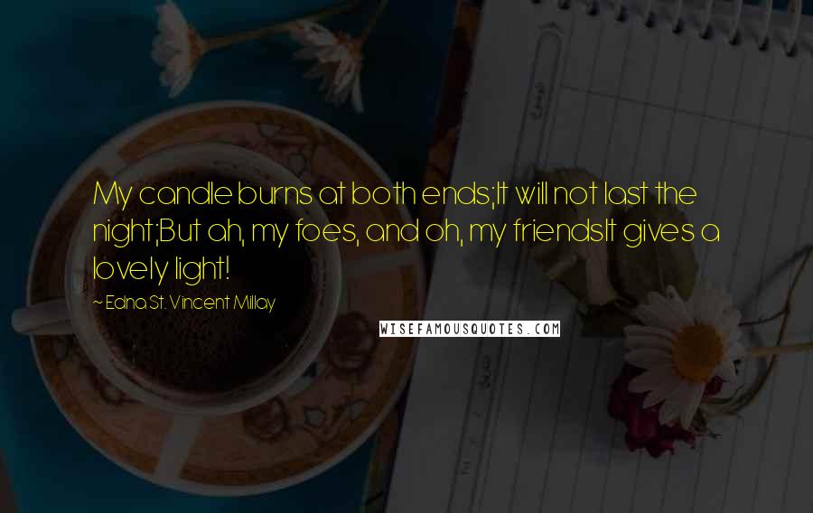 Edna St. Vincent Millay Quotes: My candle burns at both ends;It will not last the night;But ah, my foes, and oh, my friendsIt gives a lovely light!