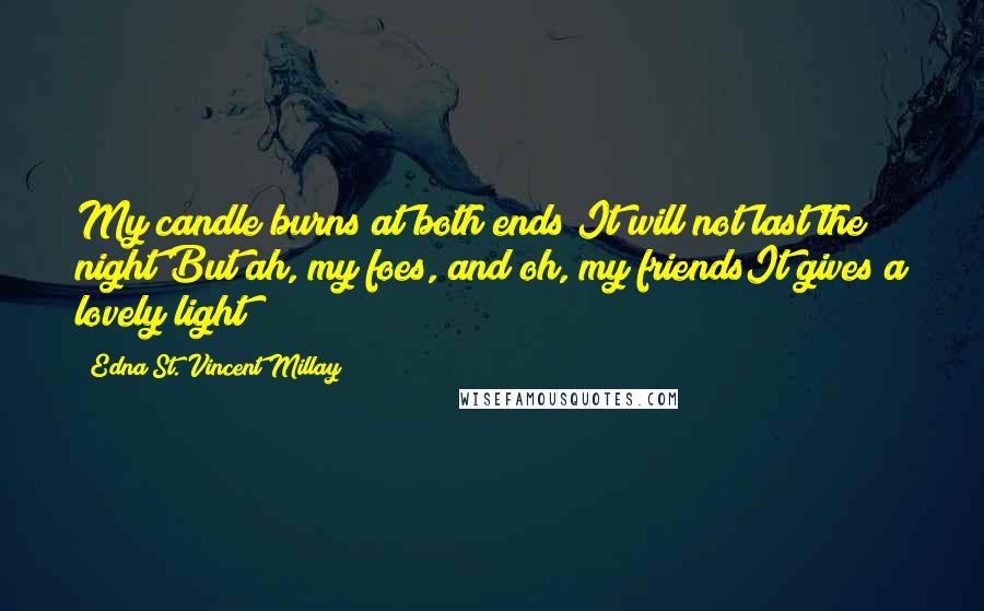 Edna St. Vincent Millay Quotes: My candle burns at both ends;It will not last the night;But ah, my foes, and oh, my friendsIt gives a lovely light!