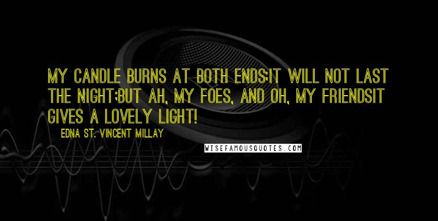 Edna St. Vincent Millay Quotes: My candle burns at both ends;It will not last the night;But ah, my foes, and oh, my friendsIt gives a lovely light!