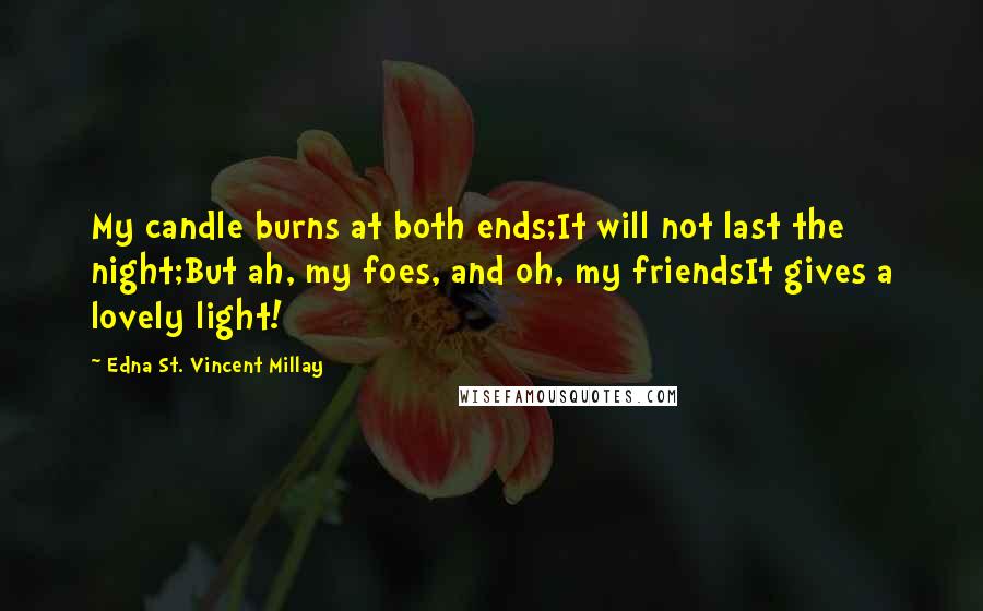 Edna St. Vincent Millay Quotes: My candle burns at both ends;It will not last the night;But ah, my foes, and oh, my friendsIt gives a lovely light!