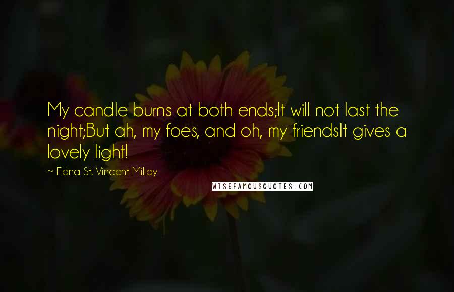 Edna St. Vincent Millay Quotes: My candle burns at both ends;It will not last the night;But ah, my foes, and oh, my friendsIt gives a lovely light!