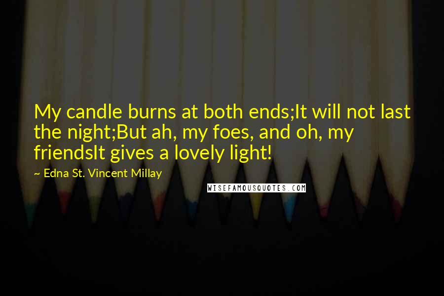 Edna St. Vincent Millay Quotes: My candle burns at both ends;It will not last the night;But ah, my foes, and oh, my friendsIt gives a lovely light!