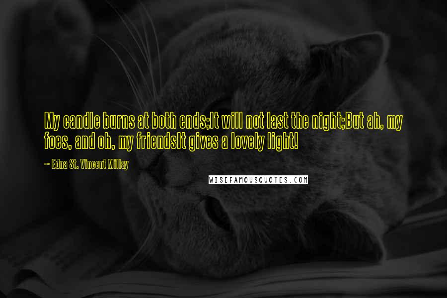 Edna St. Vincent Millay Quotes: My candle burns at both ends;It will not last the night;But ah, my foes, and oh, my friendsIt gives a lovely light!