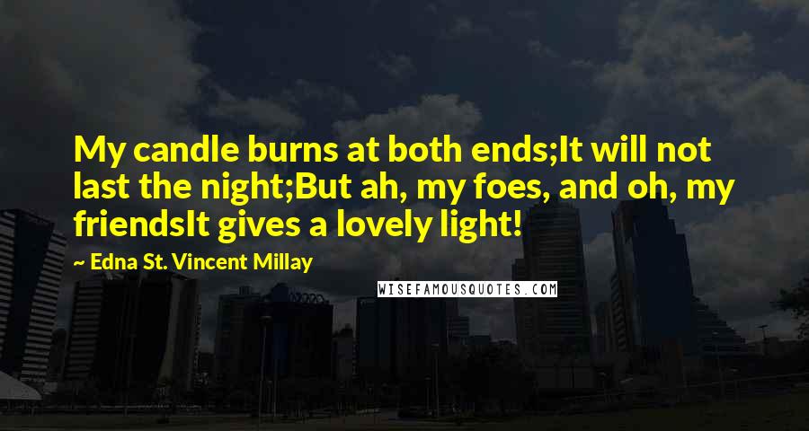 Edna St. Vincent Millay Quotes: My candle burns at both ends;It will not last the night;But ah, my foes, and oh, my friendsIt gives a lovely light!