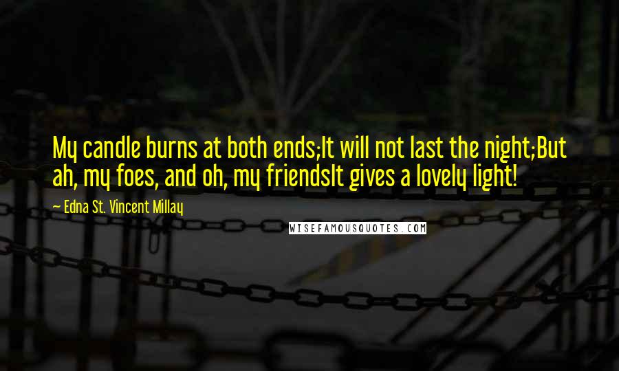 Edna St. Vincent Millay Quotes: My candle burns at both ends;It will not last the night;But ah, my foes, and oh, my friendsIt gives a lovely light!