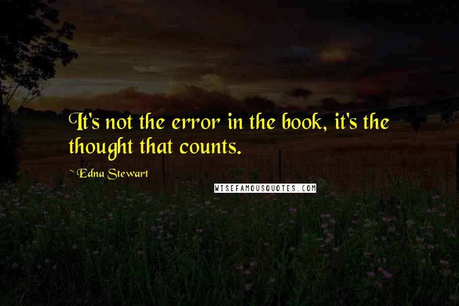 Edna Stewart Quotes: It's not the error in the book, it's the thought that counts.