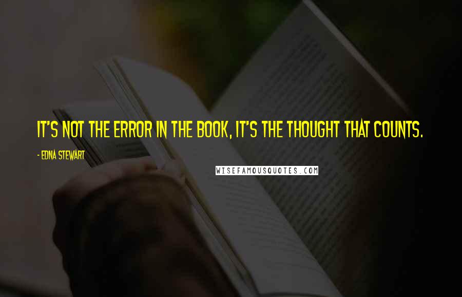 Edna Stewart Quotes: It's not the error in the book, it's the thought that counts.