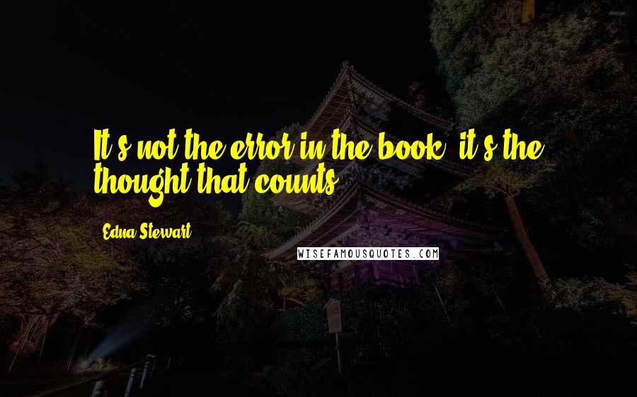 Edna Stewart Quotes: It's not the error in the book, it's the thought that counts.