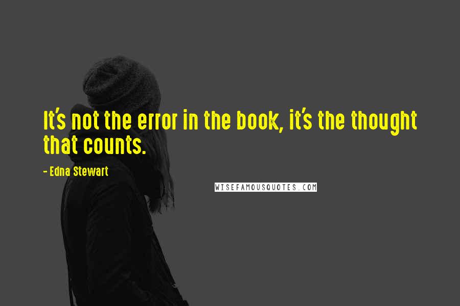 Edna Stewart Quotes: It's not the error in the book, it's the thought that counts.