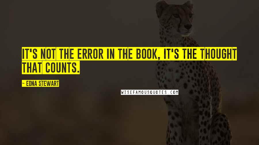 Edna Stewart Quotes: It's not the error in the book, it's the thought that counts.