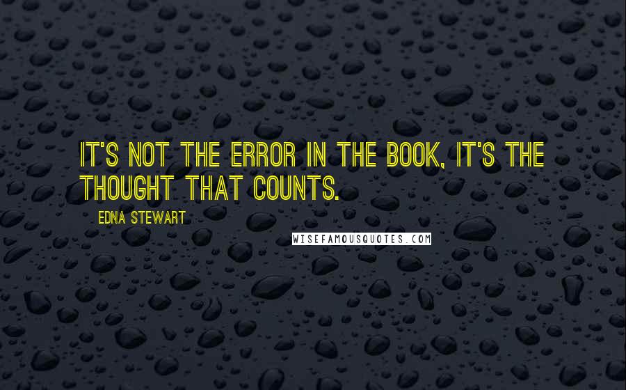 Edna Stewart Quotes: It's not the error in the book, it's the thought that counts.