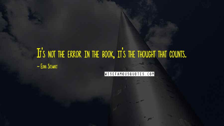 Edna Stewart Quotes: It's not the error in the book, it's the thought that counts.
