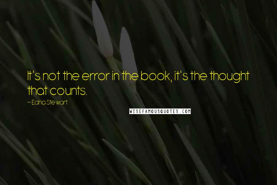 Edna Stewart Quotes: It's not the error in the book, it's the thought that counts.