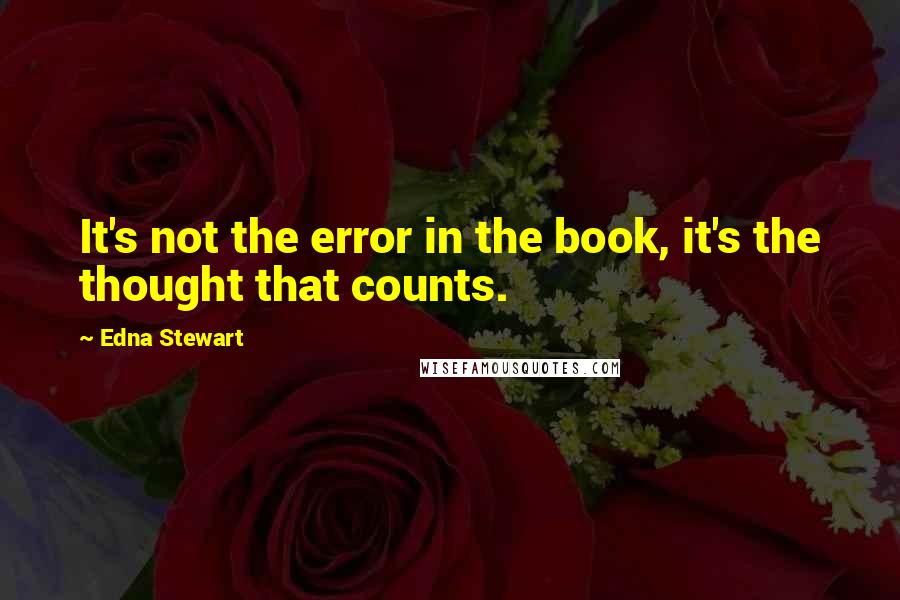 Edna Stewart Quotes: It's not the error in the book, it's the thought that counts.