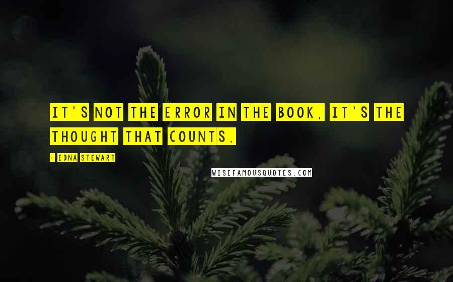 Edna Stewart Quotes: It's not the error in the book, it's the thought that counts.