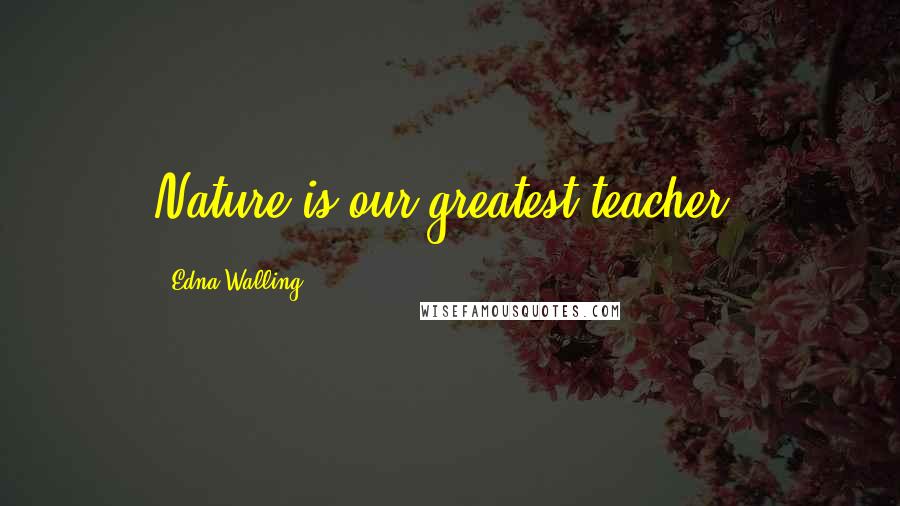 Edna Walling Quotes: Nature is our greatest teacher.