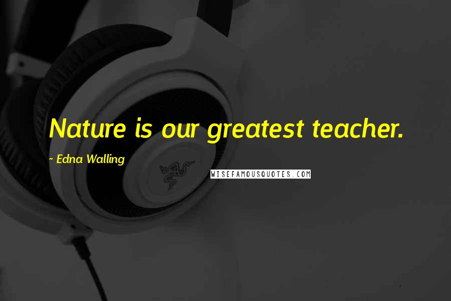 Edna Walling Quotes: Nature is our greatest teacher.