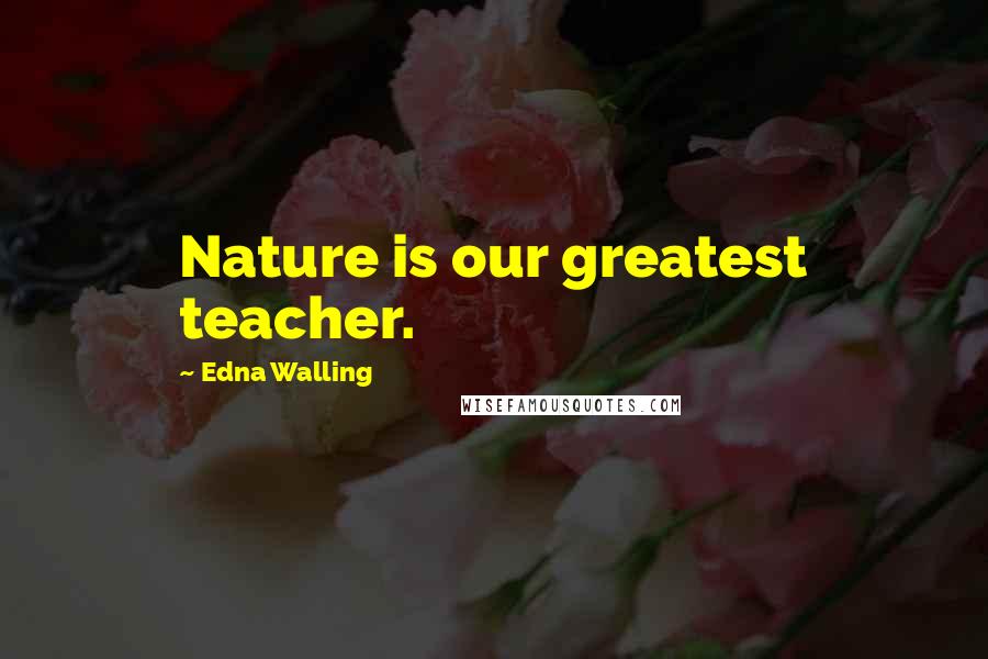 Edna Walling Quotes: Nature is our greatest teacher.