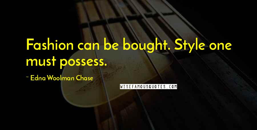 Edna Woolman Chase Quotes: Fashion can be bought. Style one must possess.