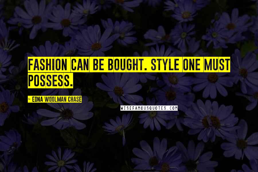 Edna Woolman Chase Quotes: Fashion can be bought. Style one must possess.