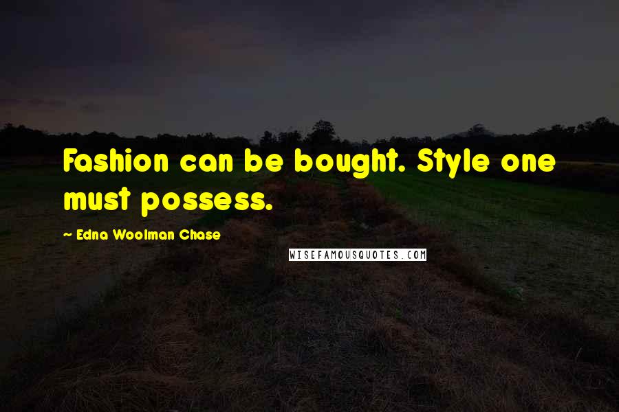 Edna Woolman Chase Quotes: Fashion can be bought. Style one must possess.