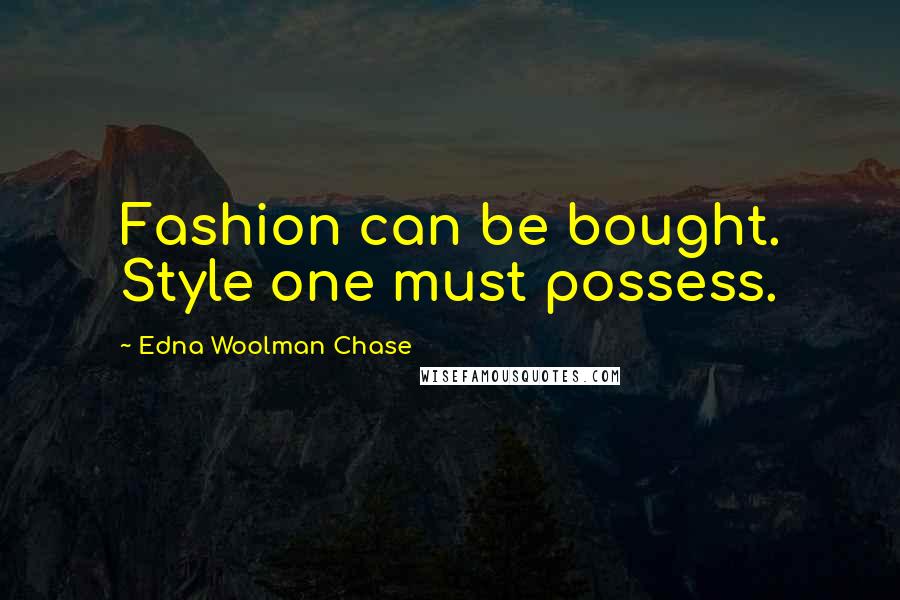 Edna Woolman Chase Quotes: Fashion can be bought. Style one must possess.